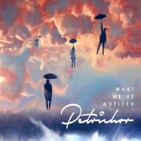 Petrichor - What We\'ve Noticed (2016)