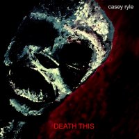 Casey Ryle - Death This (2015)