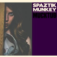 Spaztik Munkey - Mucktub (2015)