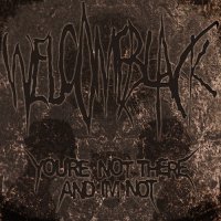 Welcome Black - You\'re Not There And I\'m Not (2016)