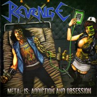 Revenge - Metal Is: Addiction And Obsession (Reissued 2012) (2011)