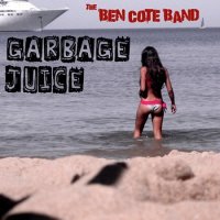 The Ben Cote Band - Garbage Juice (2014)