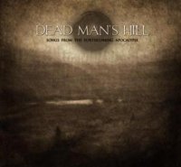 Dead Man\'s Hill - Songs from the Forthcoming Apocalypse (2008)