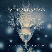 Yatin Srivastava Project - The Dream Plays In Reverse 2014 (2014)