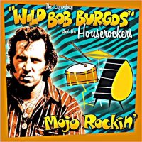 Wild Bob Burgos & His House Rockers - Mojo Rockin\' (2006)