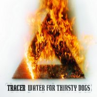 Tracer - Water For Thirsty Dogs (2015)