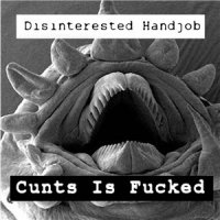 Disinterested Handjob - Cunts Is Fucked (2014)