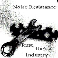 Noise Resistance - Rust, Dust & Industry ( Vol. 3 ) - 2013 - 2015