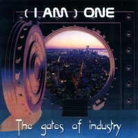 (I Am) One - The Gates Of Industry (2003)