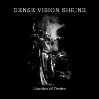 Dense Vision Shrine - Litanies Of Desire (2003)