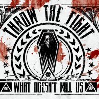 Throw The Fight - What Doesn\'t Kill Us (2012)