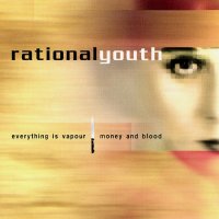 Rational Youth - Everything Is Vapour / Money And Blood