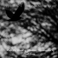 Abandoned By Light - To Walk the World of Shadows, Surrounded by Dead Trees (2015)