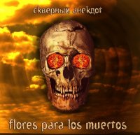 Скверный Анекдот - Flores para los muertos (Цветы для мертвых) (2008)