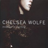 Chelsea Wolfe - Mistake In Parting (2006)