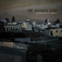 Some Desperate Glory - Unbearable Decay (2010)