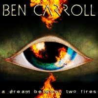 Ben Carroll - A Dream Between Two Fires (2009)