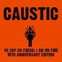 Caustic - Yo Soy En Fuego: The I Am On Fire 10 Year Anniversary Edition (2014)