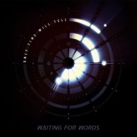 Waiting For Words - Only Time Will Tell (2016)