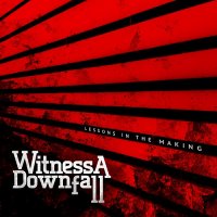 Witness A Downfall - Lessons In The Making (2013)