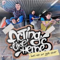 Acting Like Heroes - Get Up Or Get Out! (2011)