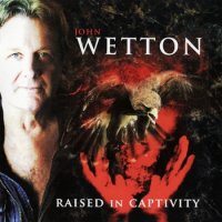 John Wetton - Raised In Captivity (2011)  Lossless