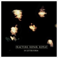 In Letter Form - Fracture.Repair.Repeat (2016)