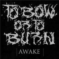 To Bow Or To Burn - Awake (2010)