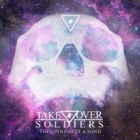 Take Over Soldiers - The Opening Of A Mind (2013)