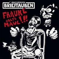 Abstürzende Brieftauben - Frauke Halt\'s Maul!!! (2016)