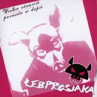 Leb Prosiaka - Wielkie Otwarcie Parasola W Dupie: Grand Opening An Umbrella In The Ass (Reissue 2007) (2004)