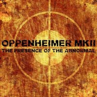 Oppenheimer MKII - The Presence Of The Abnormal (2013)