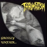 Traumatism - Grossly Unfair... (2000)