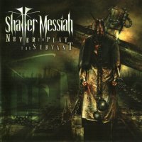 Shatter Messiah - Never To Play The Servant (2006)