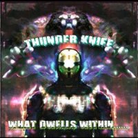 Thunder Knife - What Dwells Within (2016)