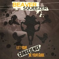 Beaver Squeezer - Let Your Conscience Be Your Guide (2015)