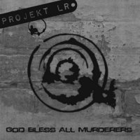 Project LR - God Bless All Murderers (2013)