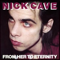 Nick Cave & The Bad Seeds - From Her to Eternity (1984)