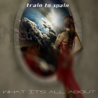 Train To Spain - What It\\\'s All About (2015)