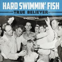 Hard Swimmin\' Fish - True Believer (2016)