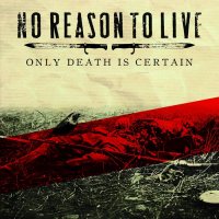 No Reason To Live - Only Death Is Certain (2016)