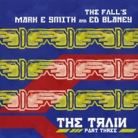 Mark E. Smith And Ed Blaney - The Train Part Three (2009)