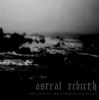 Astral Rebirth - The Axis of the Utter Black Ocean (2011)