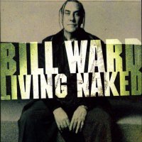 Bill Ward - Living Naked (Reissued 2007) (1990)