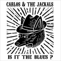 Carlos & The Jackals - Is It The Blues? (2015)