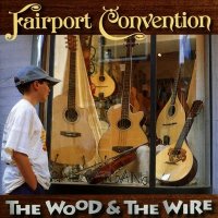 Fairport Convention - The Wood & The Wire (1999)