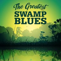 VA - The Greatest Swamp Blues (2013)