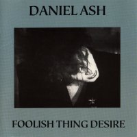 Daniel Ash - Foolish Thing Desire [Japanese Edition] (1993)