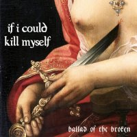 If I Could Kill Myself - Ballad Of The Broken (2017)