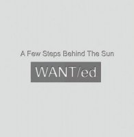 WANT/ed - A Few Steps Behind The Sun (2012)